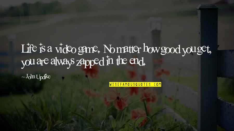 You Matter Quotes By John Updike: Life is a video game. No matter how