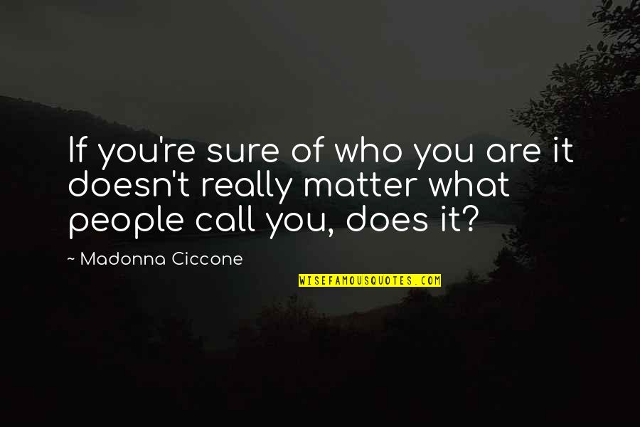 You Matter Quotes By Madonna Ciccone: If you're sure of who you are it You Matter Quotes By Madonna Ciccone: If you're sure of who you are it