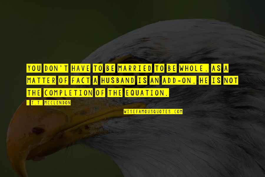 You Matter Quotes By T.T. McClendon: You don't have to be married to be You Matter Quotes By T.T. McClendon: You don't have to be married to be