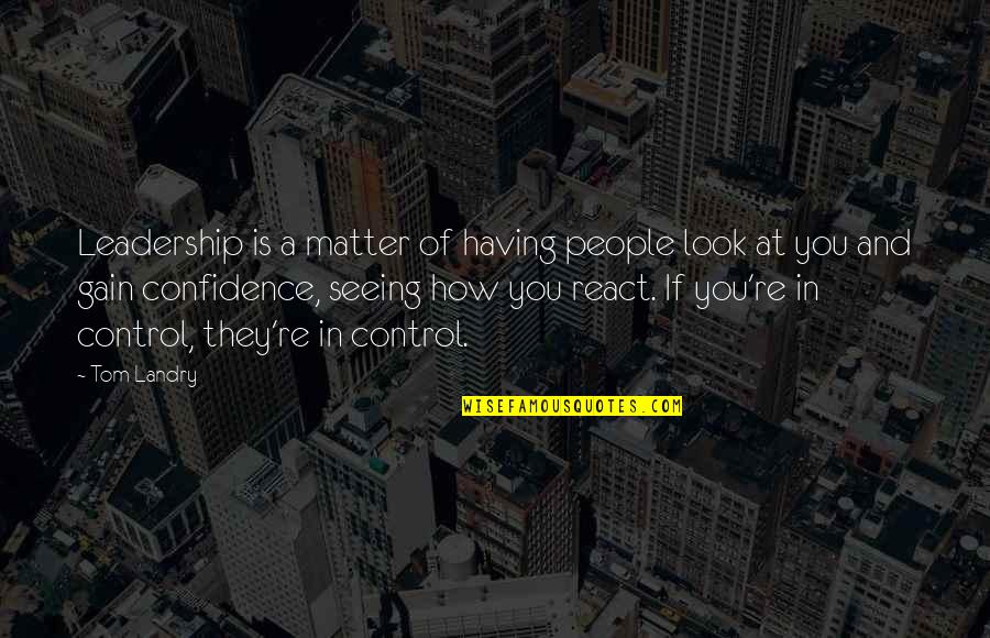 You Matter Quotes By Tom Landry: Leadership is a matter of having people look You Matter Quotes By Tom Landry: Leadership is a matter of having people look