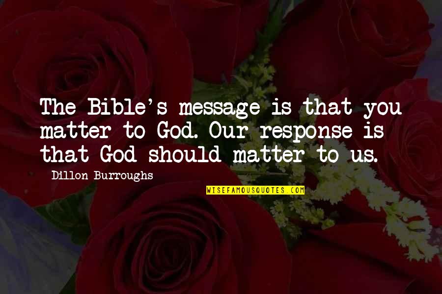 You Matter To God Quotes By Dillon Burroughs: The Bible's message is that you matter to You Matter To God Quotes By Dillon Burroughs: The Bible's message is that you matter to