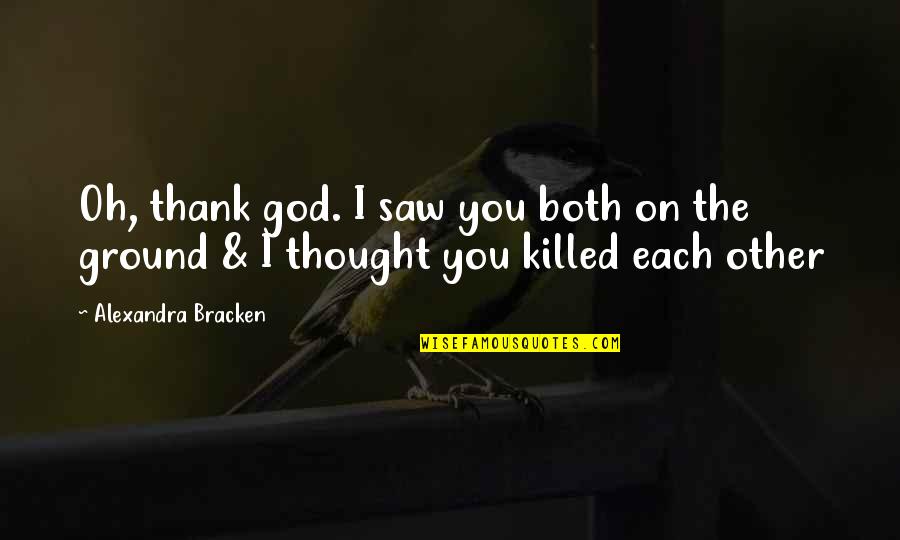 You May Be Gone But You'll Never Be Forgotten Quotes By Alexandra Bracken: Oh, thank god. I saw you both on You May Be Gone But You'll Never Be Forgotten Quotes By Alexandra Bracken: Oh, thank god. I saw you both on