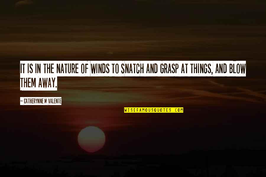 You May Be Gone But You'll Never Be Forgotten Quotes By Catherynne M Valente: It is in the nature of winds to You May Be Gone But You'll Never Be Forgotten Quotes By Catherynne M Valente: It is in the nature of winds to