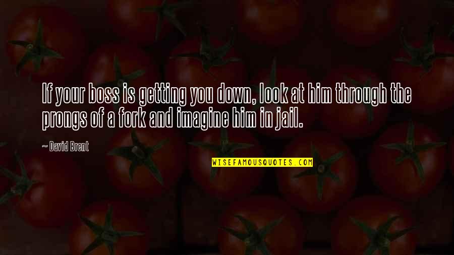 You May Be Gone But You'll Never Be Forgotten Quotes By David Brent: If your boss is getting you down, look