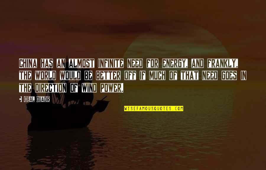 You May Be Gone But You'll Never Be Forgotten Quotes By Iqbal Quadir: China has an almost infinite need for energy,