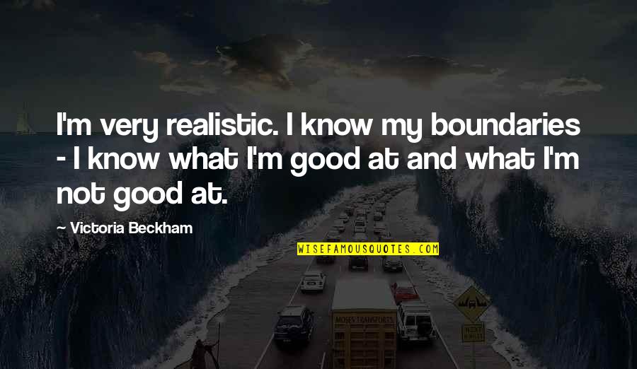 You May Be Gone From My Sight Quote Quotes By Victoria Beckham: I'm very realistic. I know my boundaries - You May Be Gone From My Sight Quote Quotes By Victoria Beckham: I'm very realistic. I know my boundaries -
