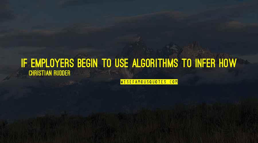 You May Be Mad At Me Quotes By Christian Rudder: If employers begin to use algorithms to infer You May Be Mad At Me Quotes By Christian Rudder: If employers begin to use algorithms to infer