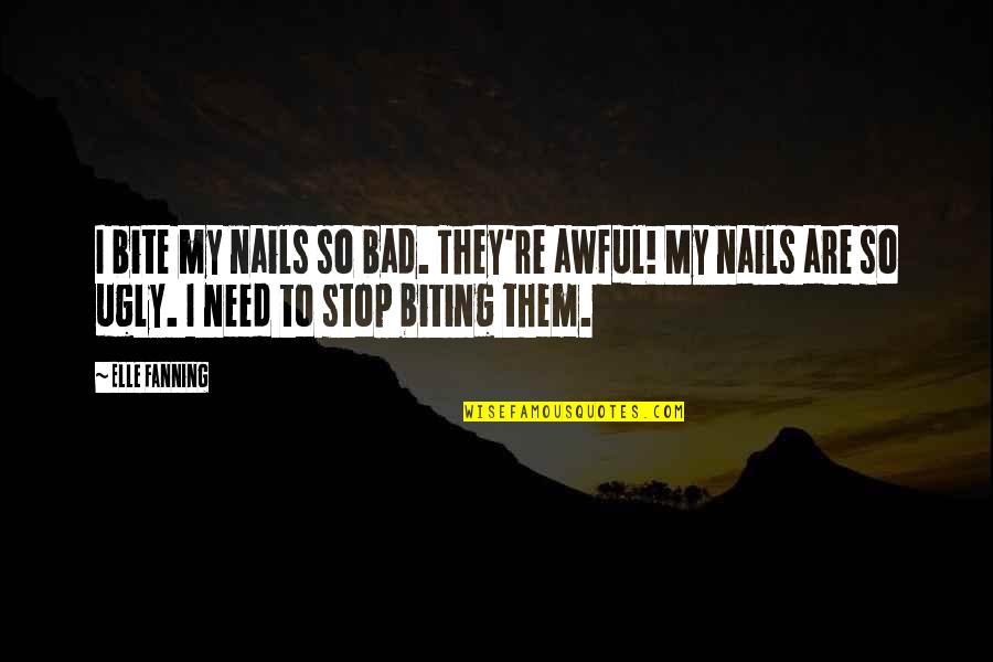 You May Be Mad At Me Quotes By Elle Fanning: I bite my nails so bad. They're awful! You May Be Mad At Me Quotes By Elle Fanning: I bite my nails so bad. They're awful!