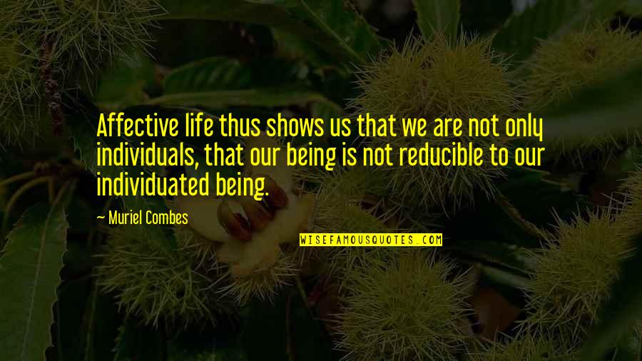 You May Be Mad At Me Quotes By Muriel Combes: Affective life thus shows us that we are You May Be Mad At Me Quotes By Muriel Combes: Affective life thus shows us that we are