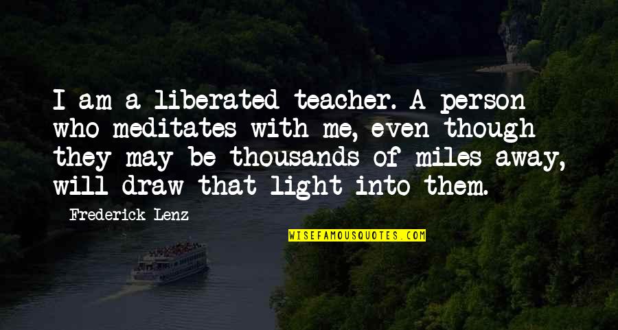 You May Be Miles Away Quotes By Frederick Lenz: I am a liberated teacher. A person who