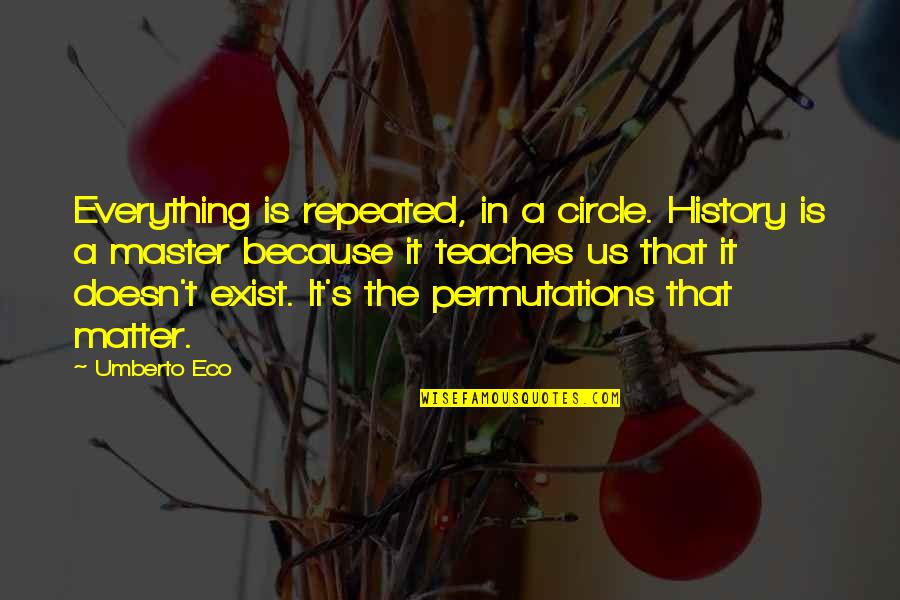 You May Be Miles Away Quotes By Umberto Eco: Everything is repeated, in a circle. History is