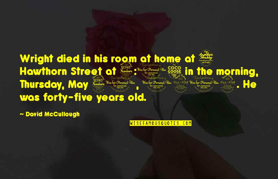 You May Be Old But Quotes By David McCullough: Wright died in his room at home at