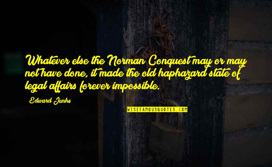 You May Be Old But Quotes By Edward Jenks: Whatever else the Norman Conquest may or may