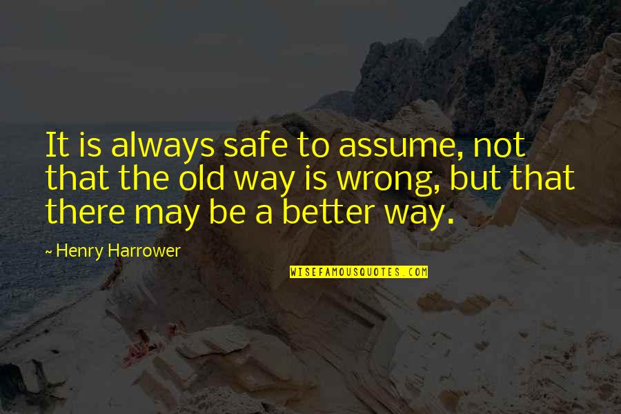 You May Be Old But Quotes By Henry Harrower: It is always safe to assume, not that