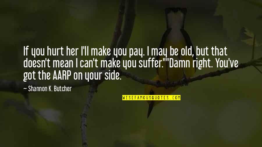 You May Be Old But Quotes By Shannon K. Butcher: If you hurt her I'll make you pay. You May Be Old But Quotes By Shannon K. Butcher: If you hurt her I'll make you pay.
