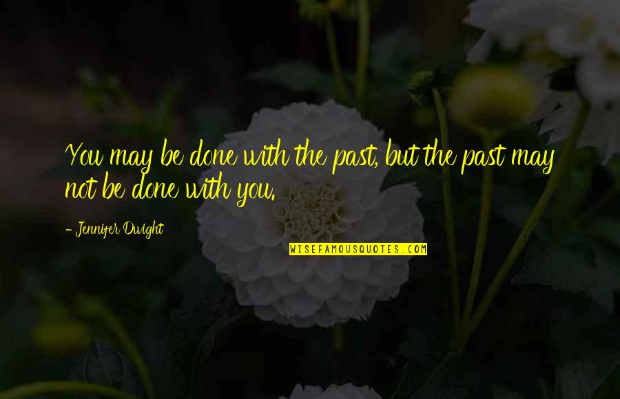 You May Be Quotes By Jennifer Dwight: You may be done with the past, but