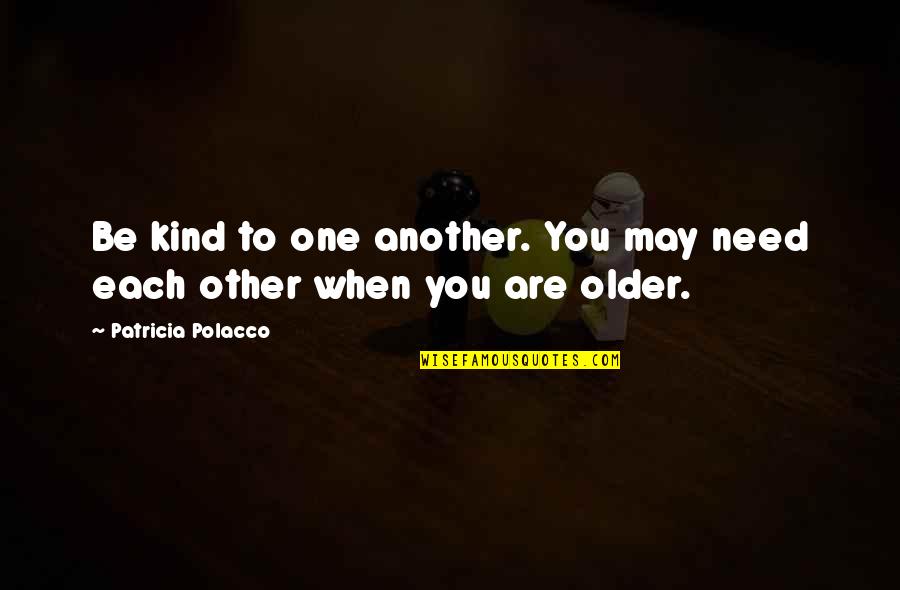 You May Be Quotes By Patricia Polacco: Be kind to one another. You may need