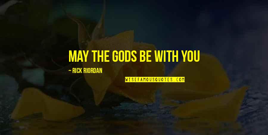 You May Be Quotes By Rick Riordan: may the gods be with you