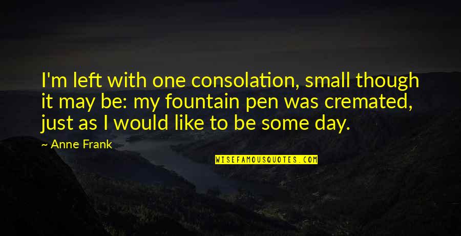 You May Be Small Quotes By Anne Frank: I'm left with one consolation, small though it
