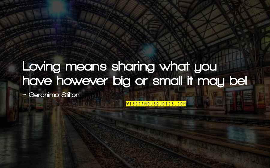 You May Be Small Quotes By Geronimo Stilton: Loving means sharing what you have however big