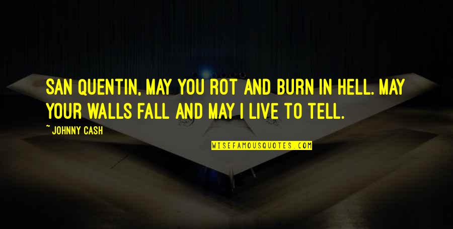 You May Fall Quotes By Johnny Cash: San Quentin, may you rot and burn in You May Fall Quotes By Johnny Cash: San Quentin, may you rot and burn in
