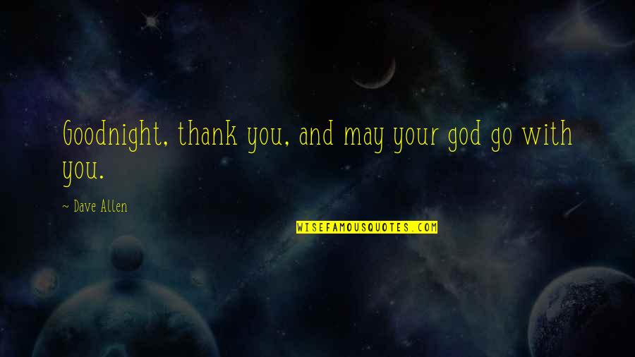 You May Go Quotes By Dave Allen: Goodnight, thank you, and may your god go