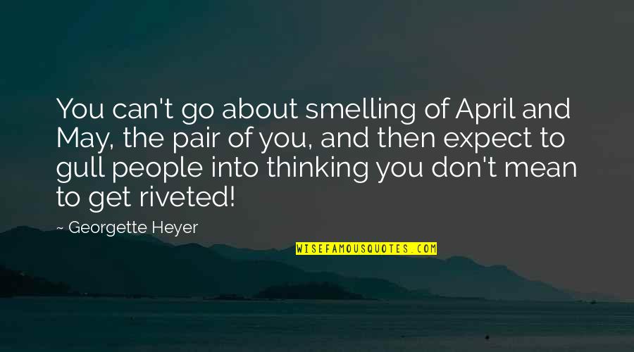 You May Go Quotes By Georgette Heyer: You can't go about smelling of April and