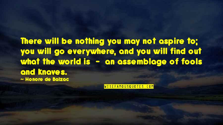 You May Go Quotes By Honore De Balzac: There will be nothing you may not aspire