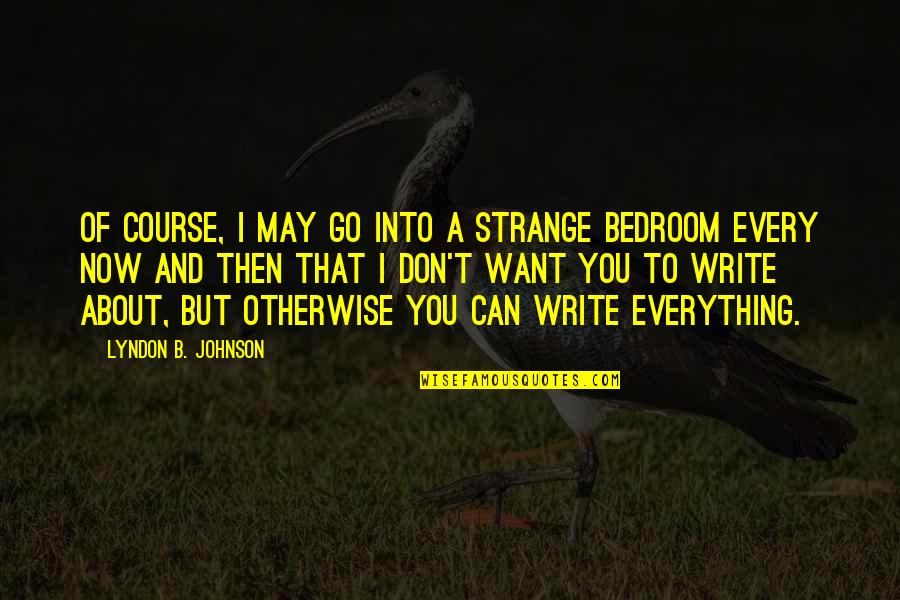 You May Go Quotes By Lyndon B. Johnson: Of course, I may go into a strange