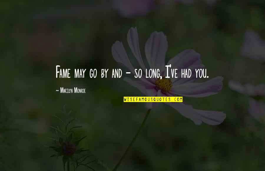 You May Go Quotes By Marilyn Monroe: Fame may go by and - so long,