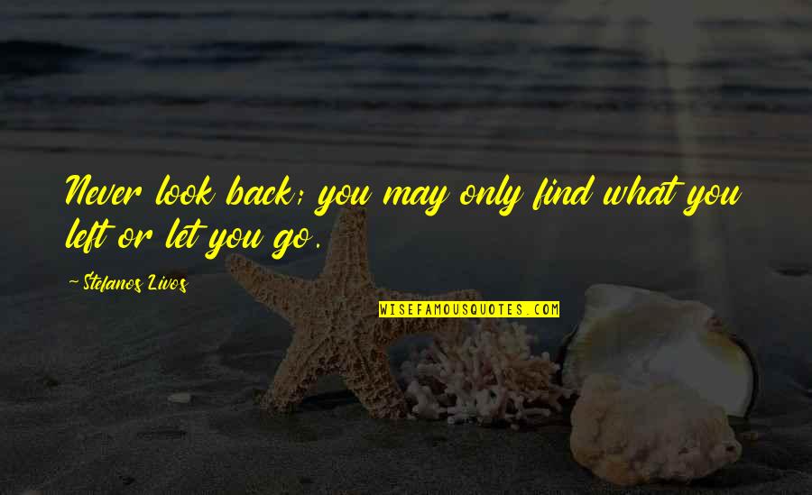 You May Go Quotes By Stefanos Livos: Never look back; you may only find what
