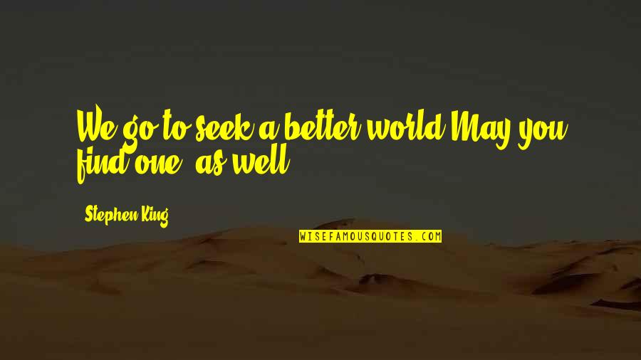 You May Go Quotes By Stephen King: We go to seek a better world.May you