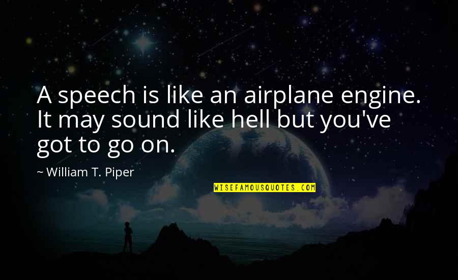 You May Go Quotes By William T. Piper: A speech is like an airplane engine. It