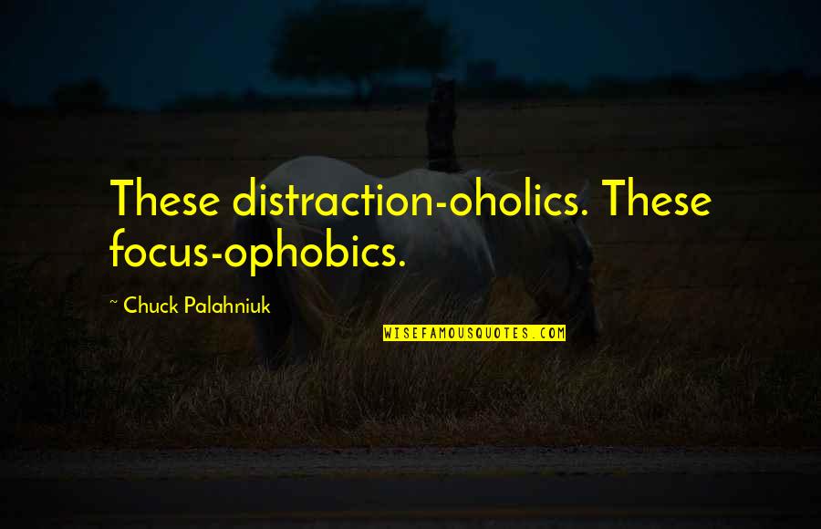 You May Have Hurt Me Quotes By Chuck Palahniuk: These distraction-oholics. These focus-ophobics.