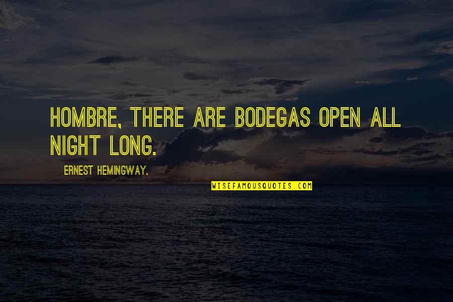 You May Hurt Me Quotes By Ernest Hemingway,: Hombre, there are bodegas open all night long. You May Hurt Me Quotes By Ernest Hemingway,: Hombre, there are bodegas open all night long.