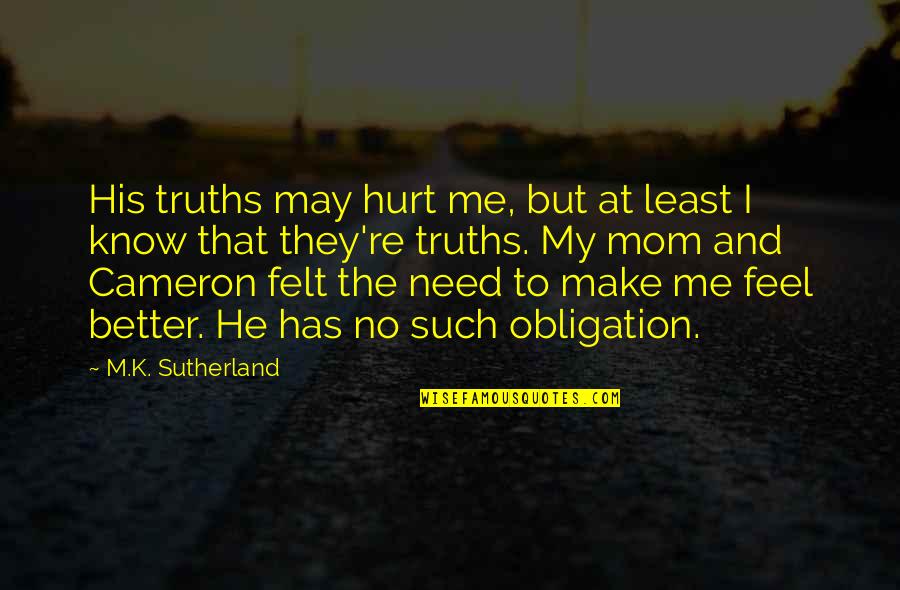You May Hurt Me Quotes By M.K. Sutherland: His truths may hurt me, but at least You May Hurt Me Quotes By M.K. Sutherland: His truths may hurt me, but at least