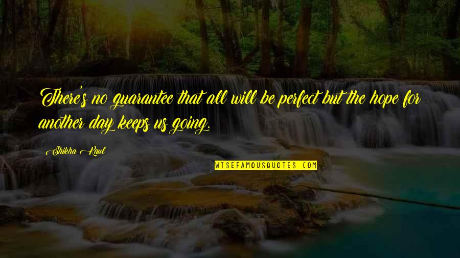 You May Hurt Me Quotes By Shikha Kaul: There's no guarantee that all will be perfect You May Hurt Me Quotes By Shikha Kaul: There's no guarantee that all will be perfect