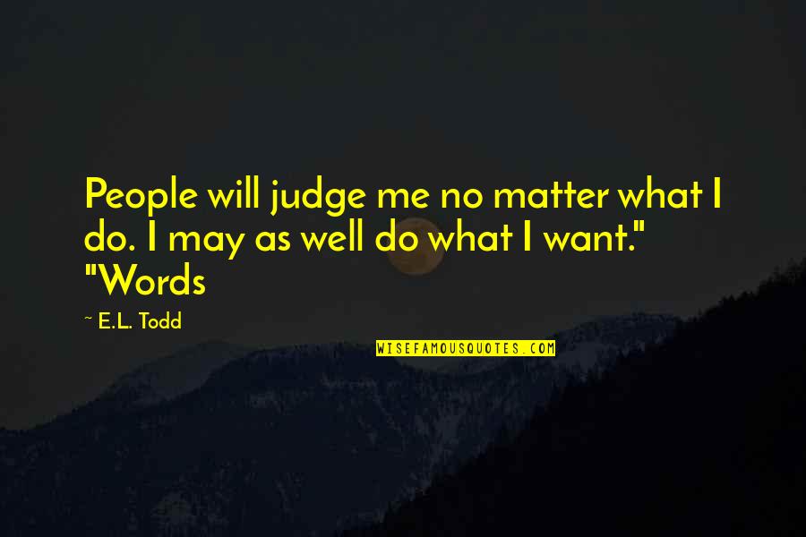 You May Judge Me Quotes By E.L. Todd: People will judge me no matter what I