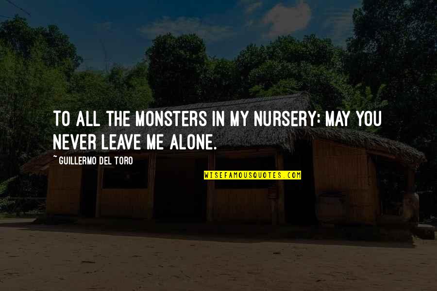 You May Leave Me Quotes By Guillermo Del Toro: To all the monsters in my nursery: May