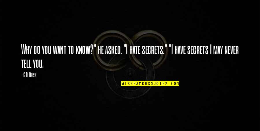 You May Never Know Quotes By C.D. Reiss: Why do you want to know?" he asked. You May Never Know Quotes By C.D. Reiss: Why do you want to know?" he asked.