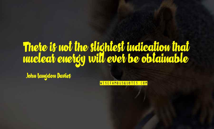 You May Not Be Interested In Politics Quote Quotes By John Langdon-Davies: There is not the slightest indication that nuclear You May Not Be Interested In Politics Quote Quotes By John Langdon-Davies: There is not the slightest indication that nuclear