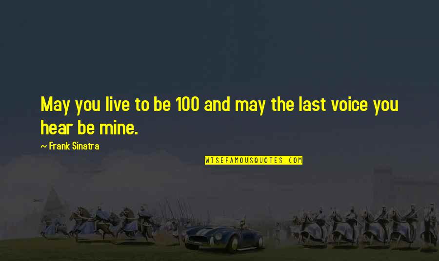 You May Not Be Mine Quotes By Frank Sinatra: May you live to be 100 and may