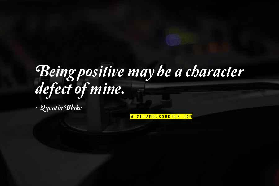 You May Not Be Mine Quotes By Quentin Blake: Being positive may be a character defect of