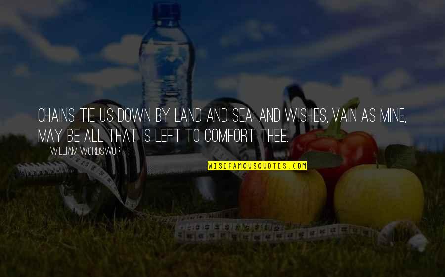 You May Not Be Mine Quotes By William Wordsworth: Chains tie us down by land and sea;
