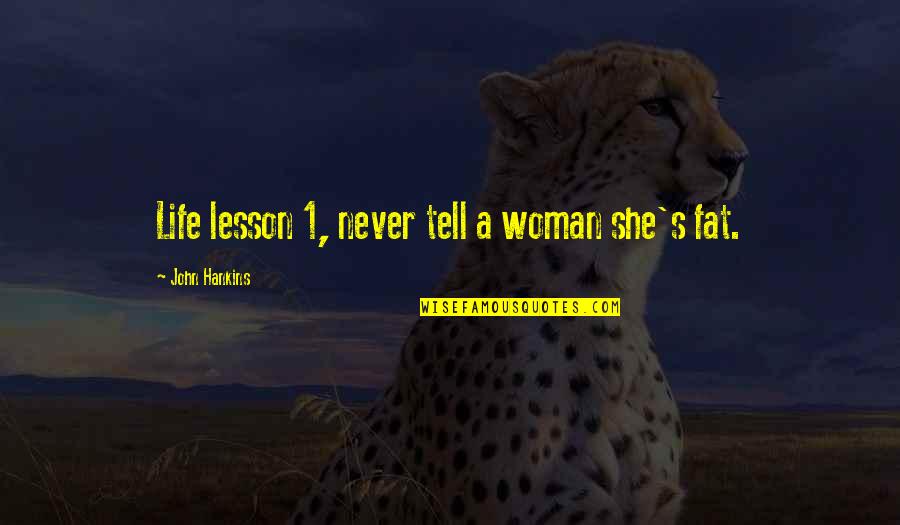 You May Not Be Perfect But I Love You Quotes By John Hankins: Life lesson 1, never tell a woman she's You May Not Be Perfect But I Love You Quotes By John Hankins: Life lesson 1, never tell a woman she's