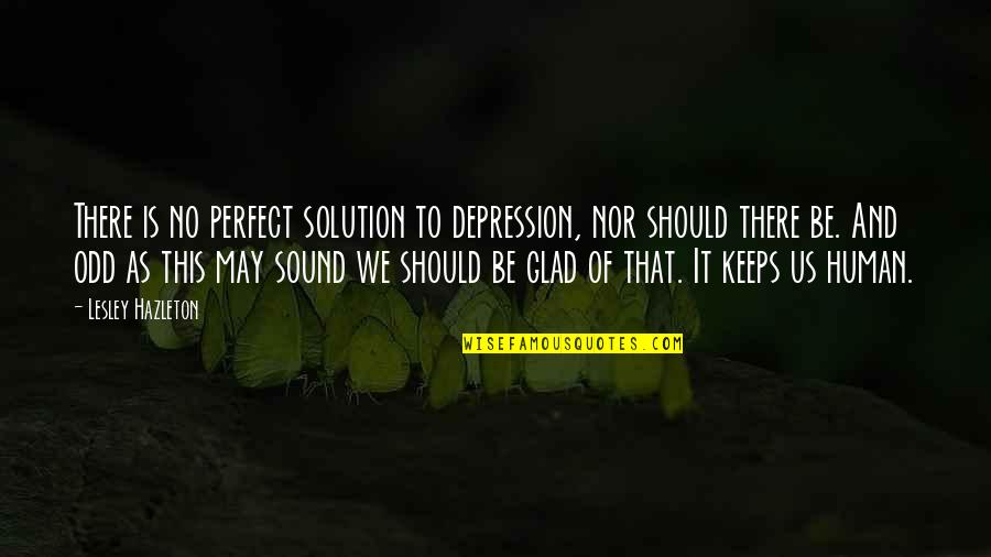 You May Not Be Perfect Quotes By Lesley Hazleton: There is no perfect solution to depression, nor