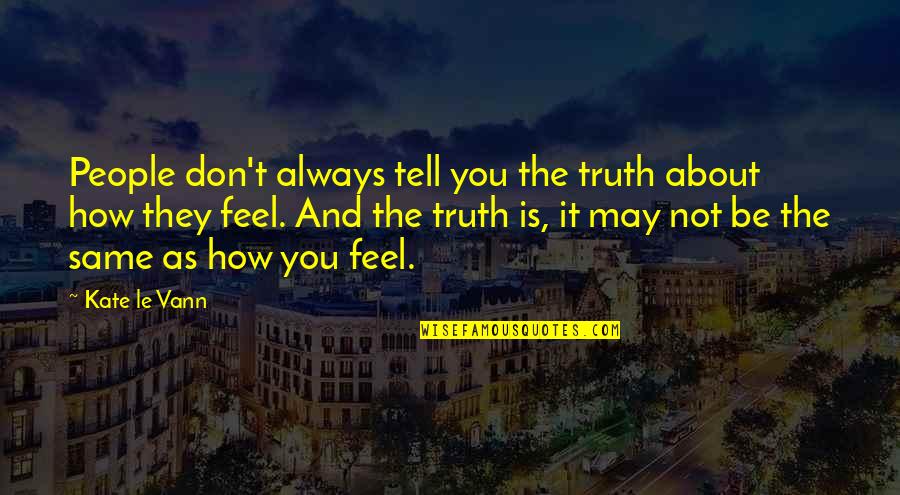 You May Not Be Quotes By Kate Le Vann: People don't always tell you the truth about