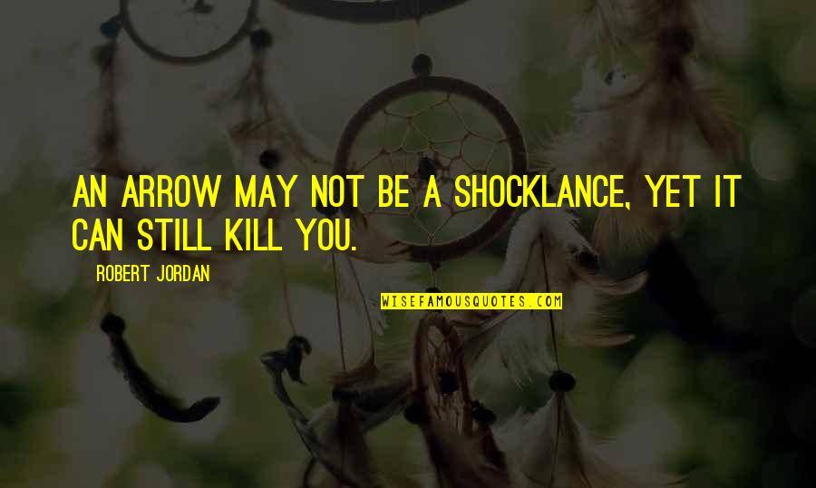 You May Not Be Quotes By Robert Jordan: An arrow may not be a shocklance, yet