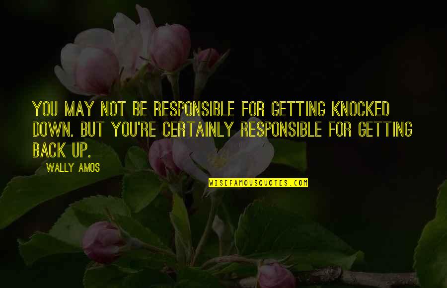 You May Not Be Quotes By Wally Amos: You may not be responsible for getting knocked