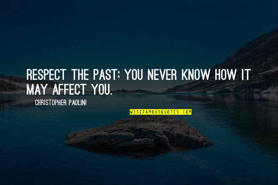 You May Not Be The Best Quotes By Christopher Paolini: Respect the past; you never know how it